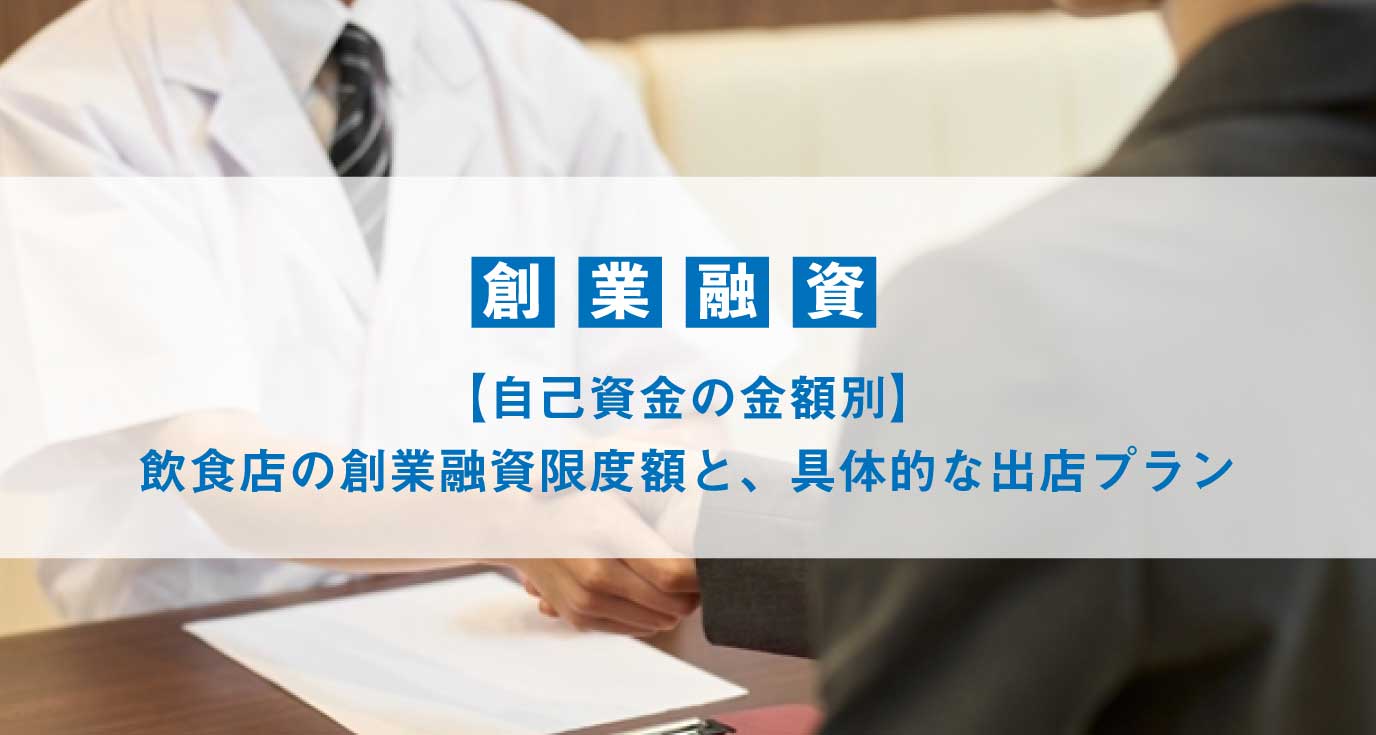 【自己資金の金額別】飲食店の創業融資限度額と、具体的な出店プラン